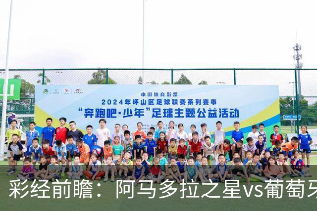 彩经前瞻：阿马多拉之星vs葡萄牙体育，葡超豪门新赛季揭幕战